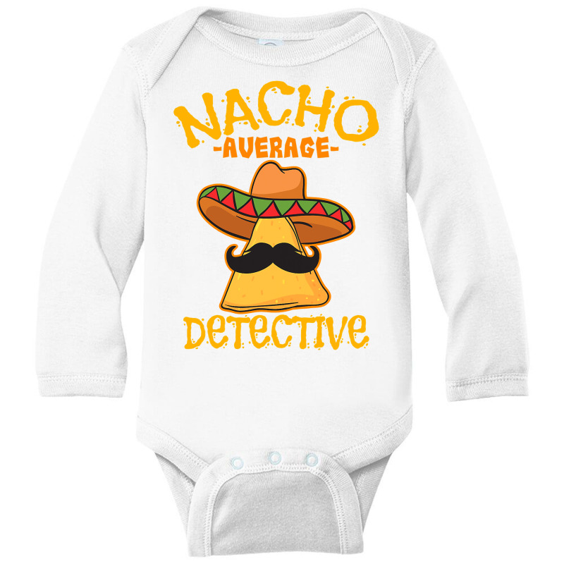 Nacho Average Detective Investigator Informer Cinco De Mayo T Shirt Long Sleeve Baby Bodysuit by Binhthai9809 | Artistshot