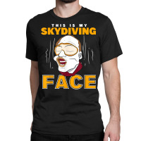 Parachuter This Is My Skydiving Face Skydiver T Shirt Classic T-shirt | Artistshot