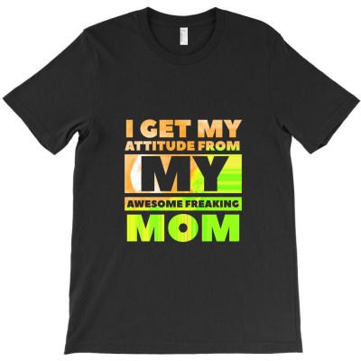 I Get My Attitude From My Awesome Freaking Mom Funny Mothers Day Gift T-shirt Designed By Okello Frank