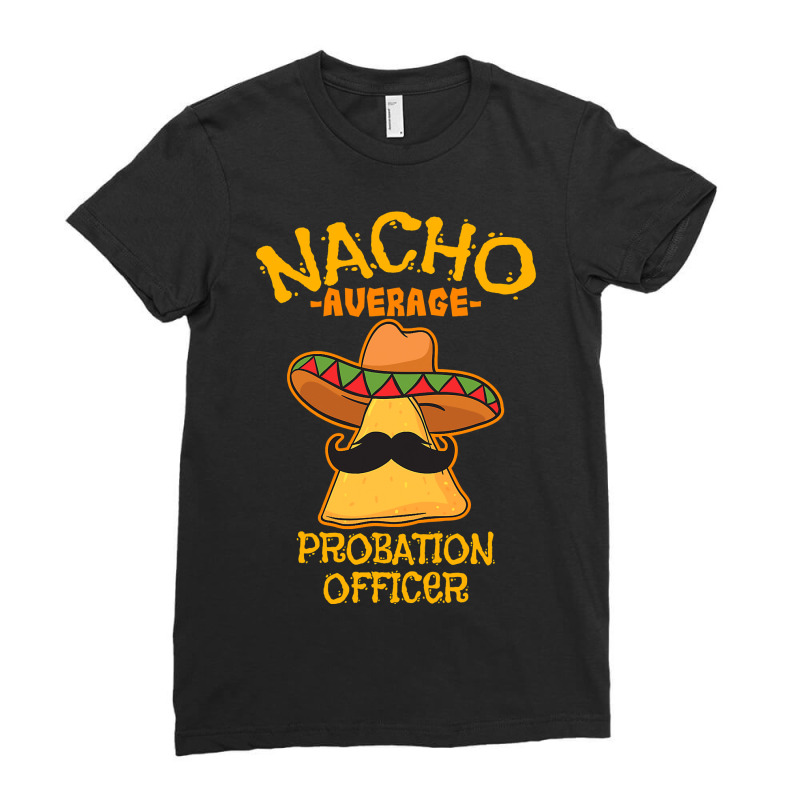 Nacho Average Probation Officer Mexican Cinco De Mayo Fiesta T Shirt Ladies Fitted T-Shirt by Binhthai9809 | Artistshot