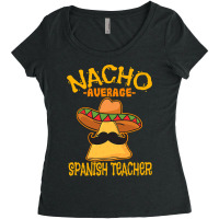 Nacho Average Spanish Teacher Language Tutor Cinco De Mayo T Shirt Women's Triblend Scoop T-shirt | Artistshot