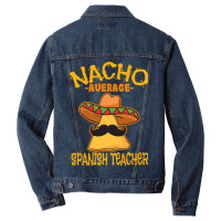 Nacho Average Spanish Teacher Language Tutor Cinco De Mayo T Shirt Men Denim Jacket | Artistshot