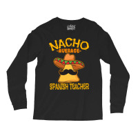 Nacho Average Spanish Teacher Language Tutor Cinco De Mayo T Shirt Long Sleeve Shirts | Artistshot