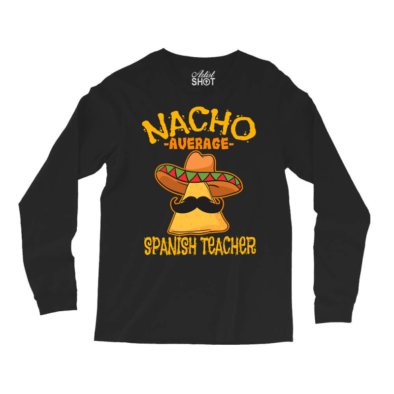 Nacho Average Spanish Teacher Language Tutor Cinco De Mayo T Shirt Long Sleeve Shirts by Binhthai9809 | Artistshot