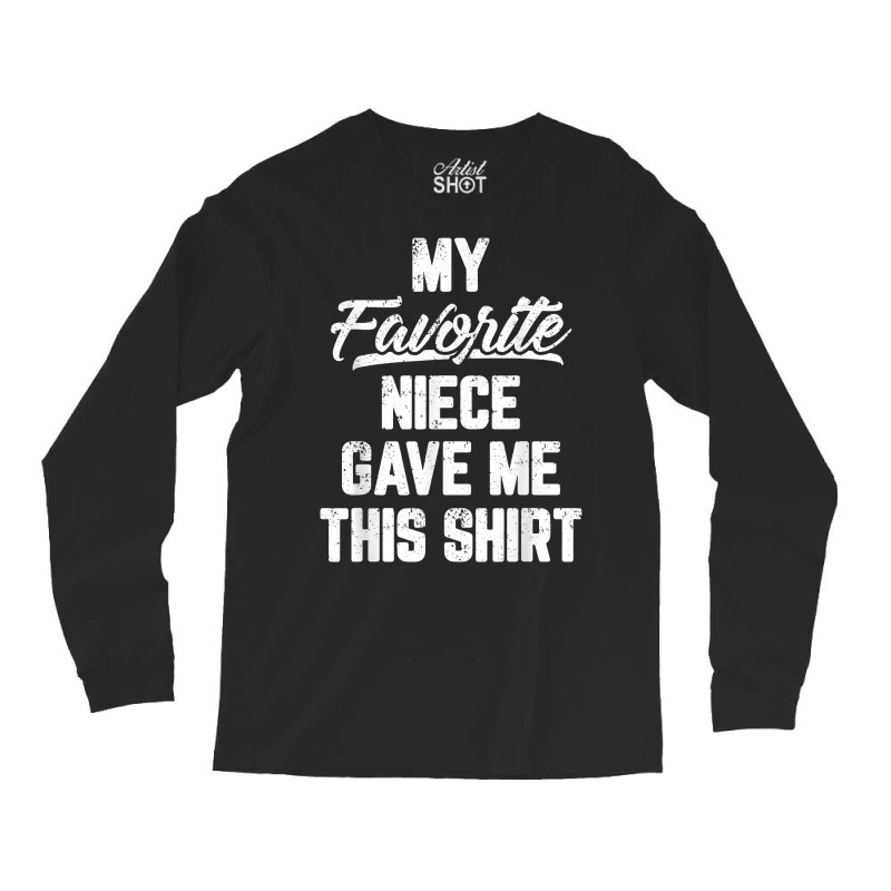 My Favorite Niece Gave Me This Shirt Gift Funny Father's Day T Shirt Long Sleeve Shirts | Artistshot