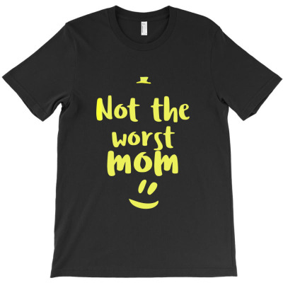 Not The Worst Mom Funny Mothers Day Gift For Mother Her Mom Mummy Pare T-shirt Designed By Okello Frank