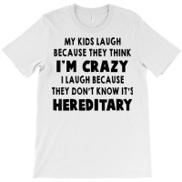 My Kids Laugh Because They Think I’m Crazy I Laugh Because T Shirt T-shirt | Artistshot