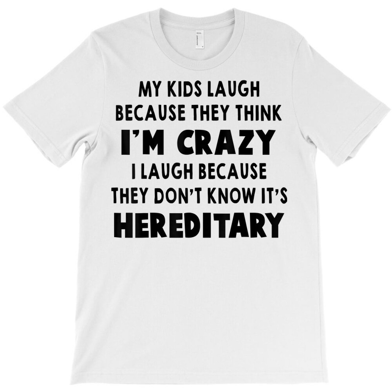 My Kids Laugh Because They Think I’m Crazy I Laugh Because T Shirt T-shirt | Artistshot