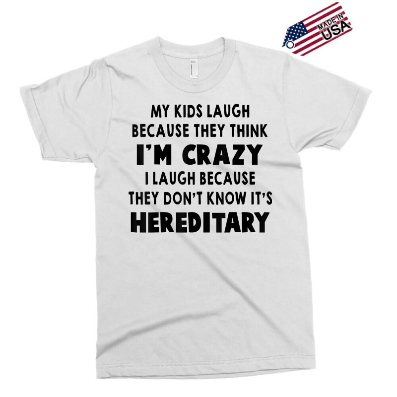 My Kids Laugh Because They Think I’m Crazy I Laugh Because T Shirt Exclusive T-shirt | Artistshot