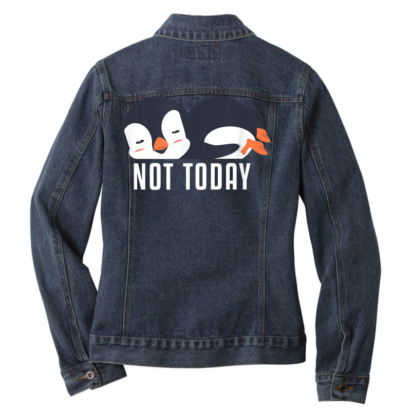 Not Today Sea Bird King Emperor Penguin Lover Penguin T Shirt Ladies Denim Jacket by annalyneplacencia | Artistshot