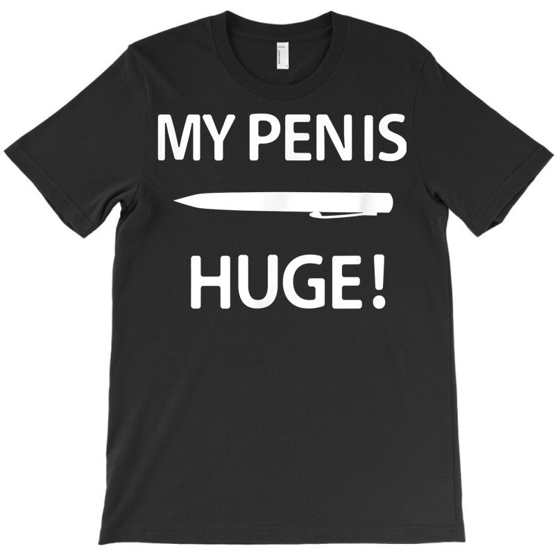 My Pen Is Huge, Funny, Sarcastic, Jokes, Family T Shirt T-shirt | Artistshot