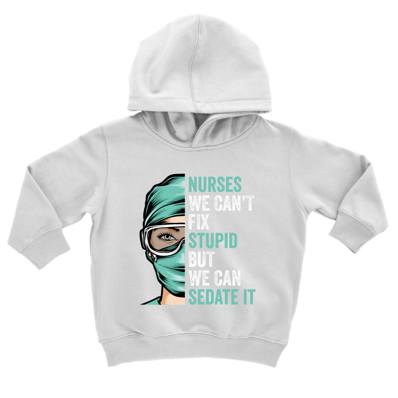 Nurse Can't Fix Stupid But We Can Sedate It Funny Nurselife T Shirt Toddler Hoodie by Binhthai9809 | Artistshot