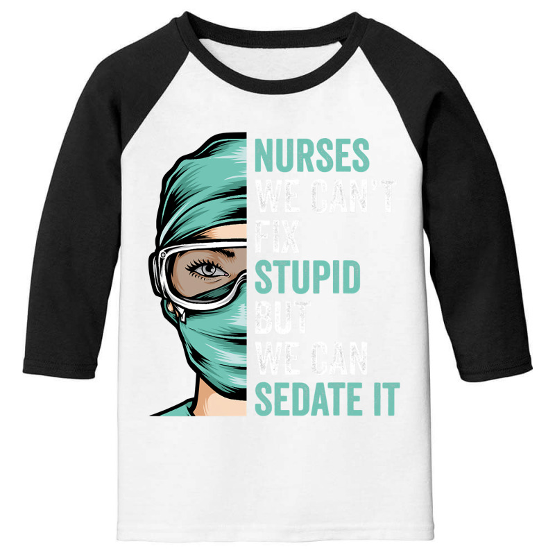 Nurse Can't Fix Stupid But We Can Sedate It Funny Nurselife T Shirt Youth 3/4 Sleeve by Binhthai9809 | Artistshot