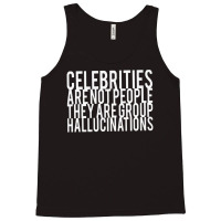 Celebrities Are Not People They Are Group Hallucinations Tank Top | Artistshot