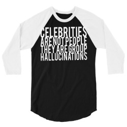 celebrities are not people they are group hallucinations 3/4 Sleeve Shirt | Artistshot