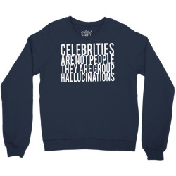 celebrities are not people they are group hallucinations Crewneck Sweatshirt | Artistshot