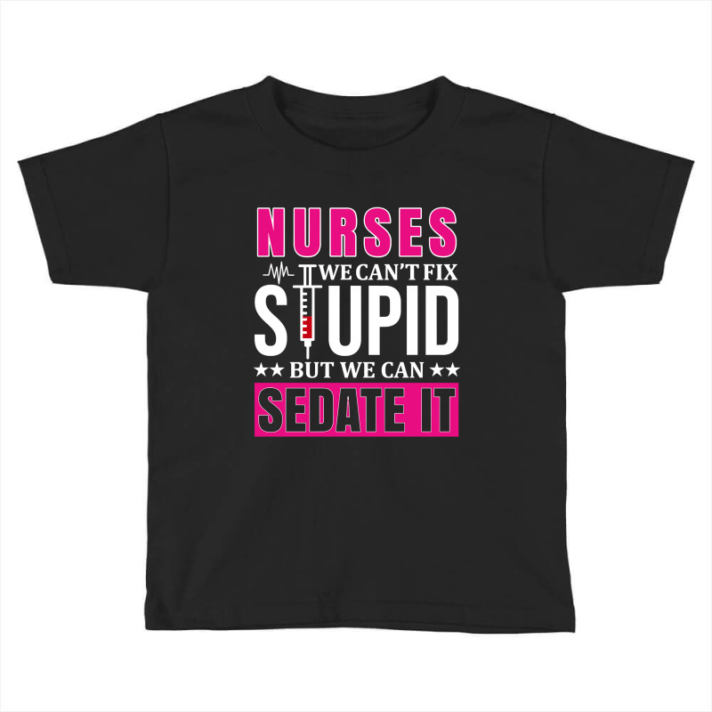 Nurses We Can't Fix Stupid But We Can Sedate It, Funny Nurse Pullover Toddler T-shirt by Binhthai9809 | Artistshot