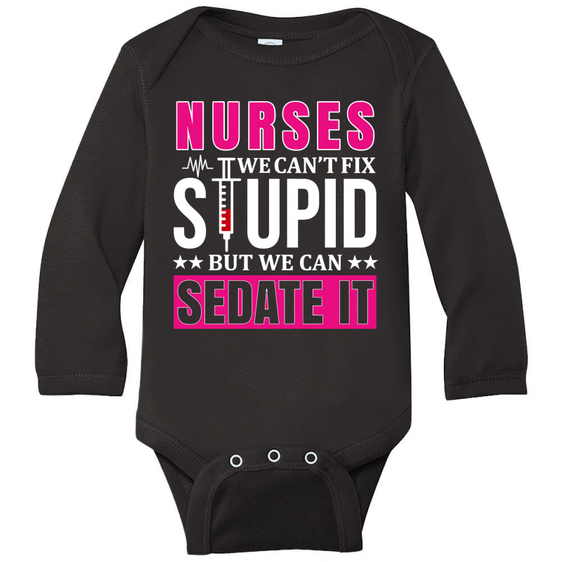 Nurses We Can't Fix Stupid But We Can Sedate It, Funny Nurse Pullover Long Sleeve Baby Bodysuit by Binhthai9809 | Artistshot