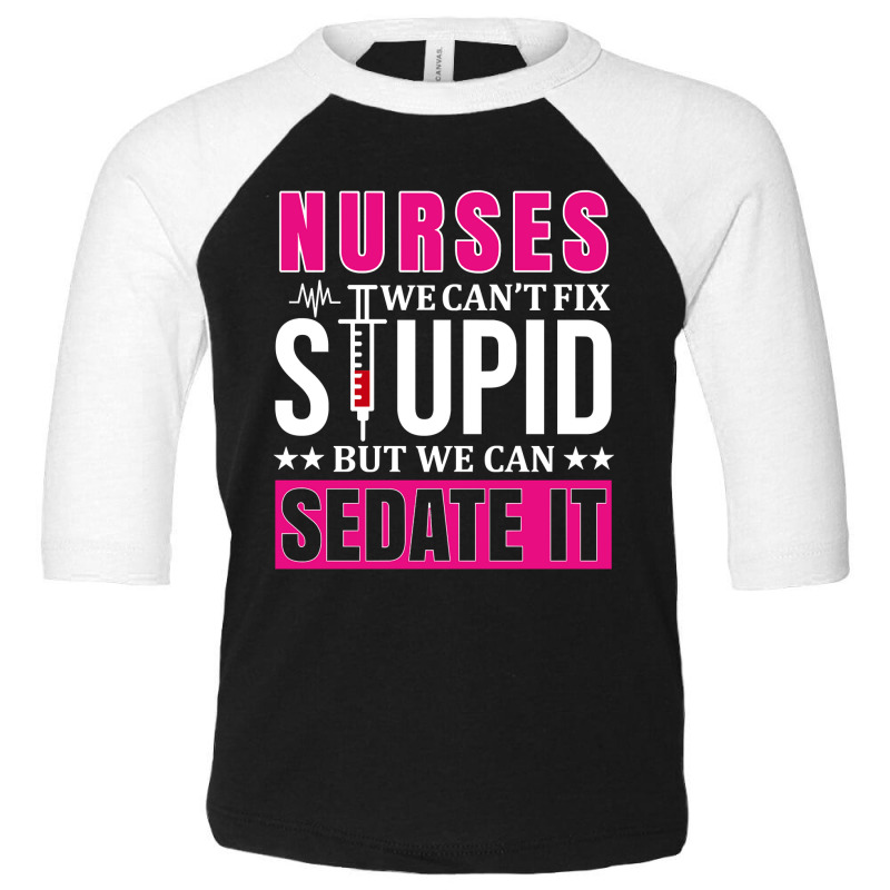 Nurses We Can't Fix Stupid But We Can Sedate It, Funny Nurse Pullover Toddler 3/4 Sleeve Tee by Binhthai9809 | Artistshot