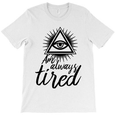 All Seeing Eye Am Always Tired T-shirt Designed By Adam Smith