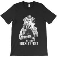 I’m Your Huckleberry T-shirt | Artistshot