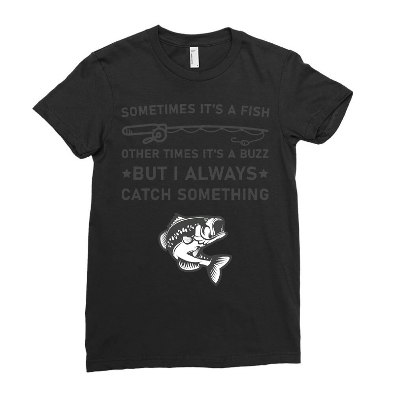 Fisherman  Shirt Sometimes It's A Fish Other Times It's A Buzz But I A Ladies Fitted T-Shirt by rabbitappear | Artistshot