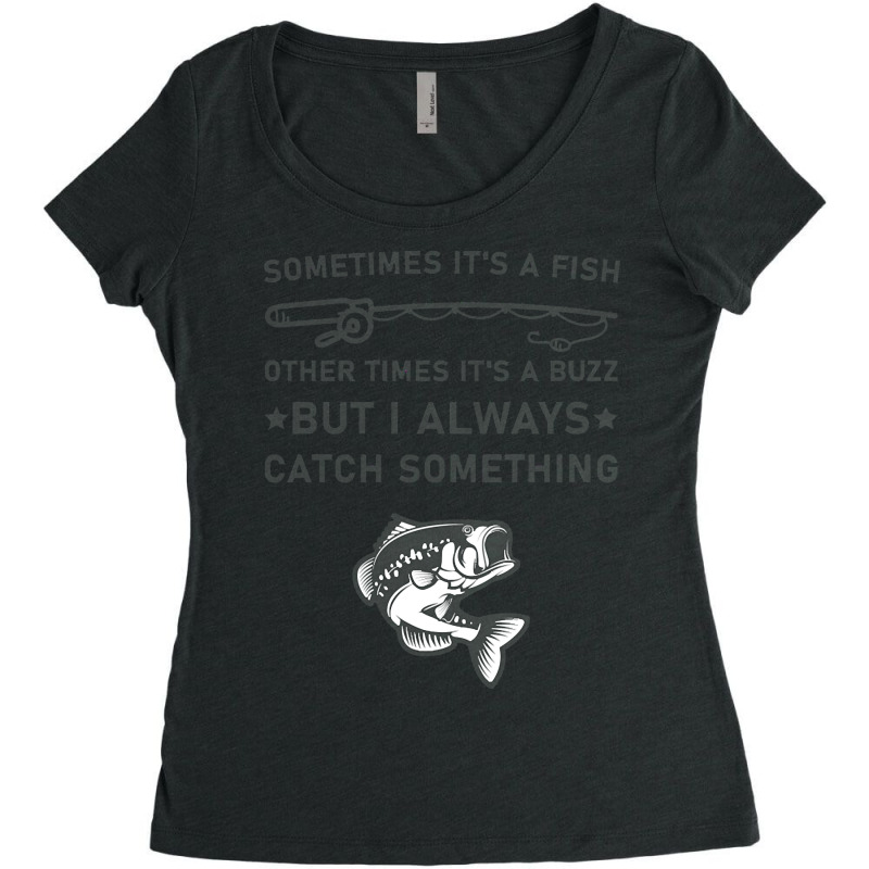 Fisherman  Shirt Sometimes It's A Fish Other Times It's A Buzz But I A Women's Triblend Scoop T-shirt by rabbitappear | Artistshot