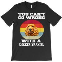 Cocker Spaniel Dog You Can’t Go Wrong With A Cocker Spaniel T Shirt T-shirt | Artistshot