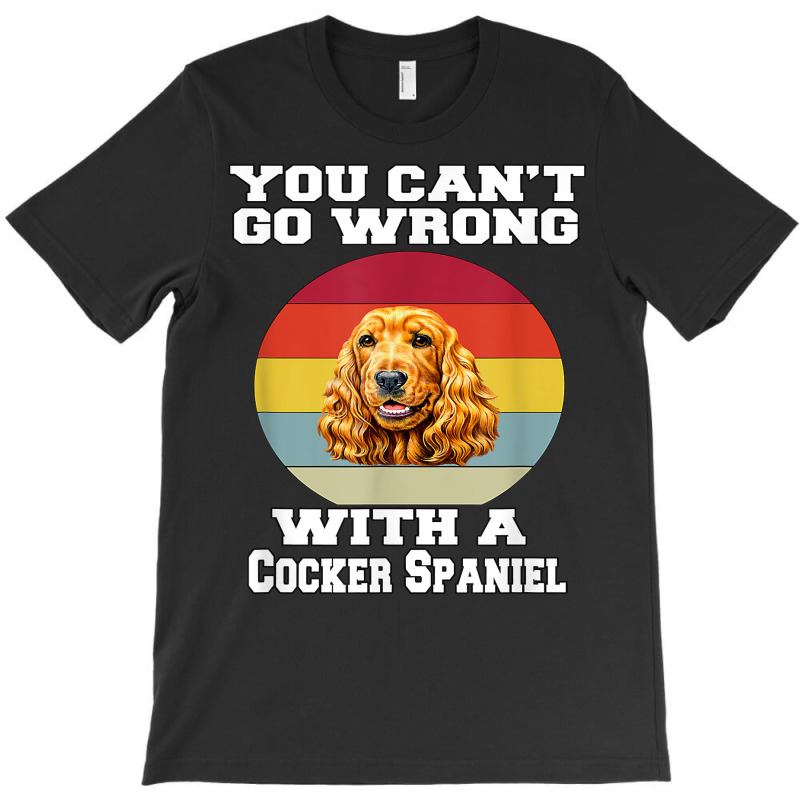 Cocker Spaniel Dog You Can’t Go Wrong With A Cocker Spaniel T Shirt T-Shirt by dornakgb | Artistshot