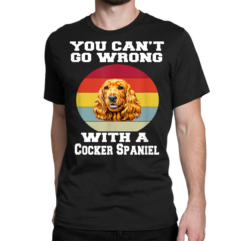 Cocker Spaniel Dog You Can’t Go Wrong With A Cocker Spaniel T Shirt Classic T-shirt by dornakgb | Artistshot