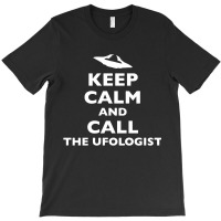 Keep Calm And Call The Ufologist T-shirt | Artistshot