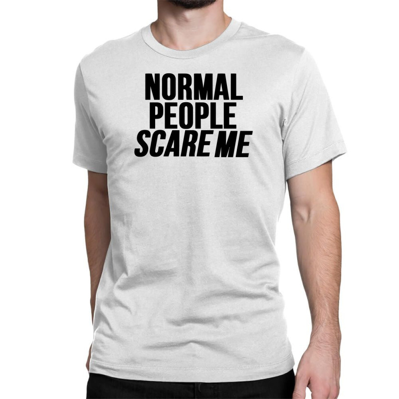 Normal People Scare Me Classic T-shirt by harry sul | Artistshot