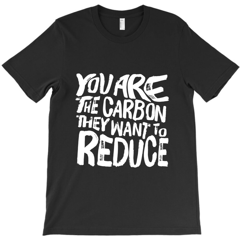 You Are The Carbon They Want To Reduce, Sarcastic Protest Black Brushe T-shirt | Artistshot