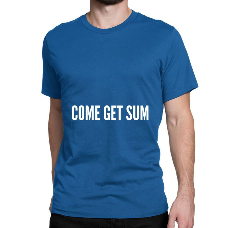 Come Get Sum   Funny Taunt Silly Slogans Classic T-shirt | Artistshot