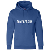 Come Get Sum   Funny Taunt Silly Slogans Champion Hoodie | Artistshot