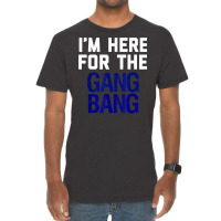 I'm Here For The Gang Bang Novelty Funny Party Shirt Vintage T-shirt | Artistshot