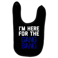 I'm Here For The Gang Bang Novelty Funny Party Shirt Baby Bibs | Artistshot