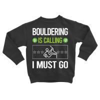 Bouldering T Shirtit Is Calling I Must Go Bouldering Rock Climbing T S Toddler Sweatshirt | Artistshot