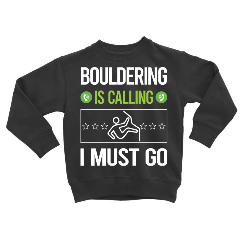 Bouldering T Shirtit Is Calling I Must Go Bouldering Rock Climbing T S Toddler Sweatshirt | Artistshot