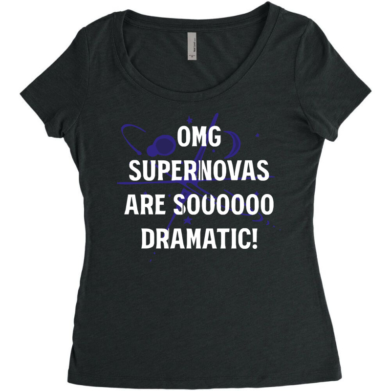 Supernova T  Shirt O M G Supernovas Are Soooo Dramatic! T  Shirt Women's Triblend Scoop T-shirt by ponykookaburra | Artistshot