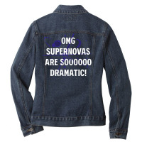 Supernova T  Shirt O M G Supernovas Are Soooo Dramatic! T  Shirt Ladies Denim Jacket | Artistshot