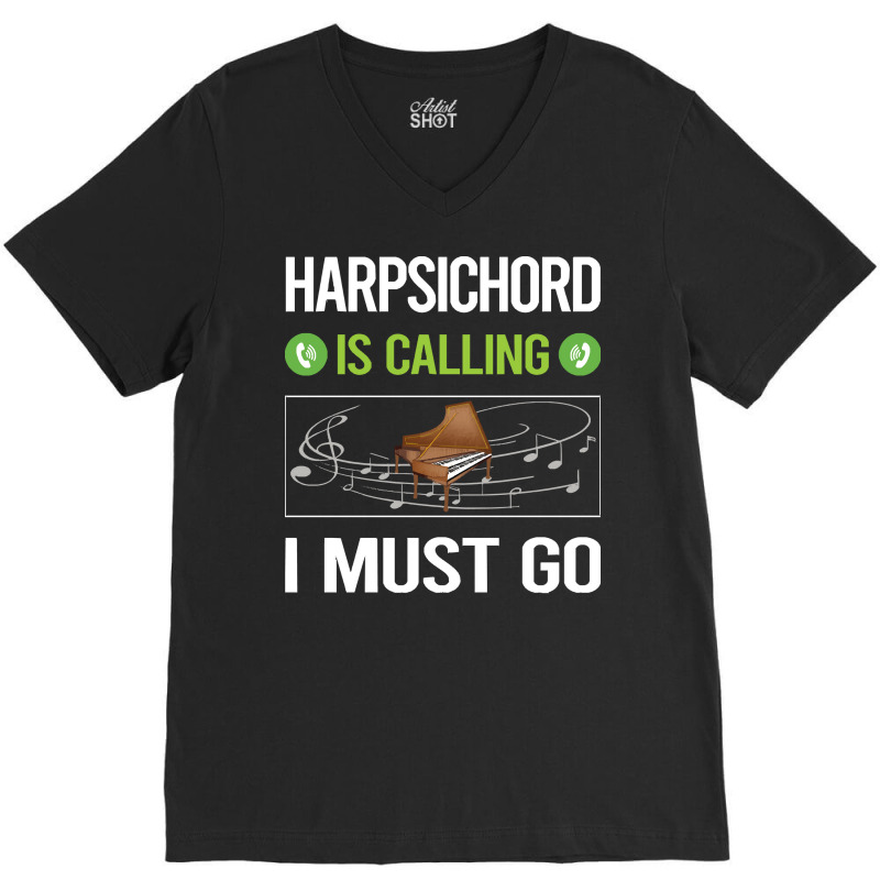 Harpsichord T Shirtit Is Calling I Must Go Harpsichord Harpsichordist V-neck Tee | Artistshot