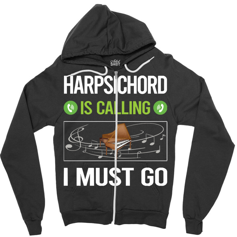 Harpsichord T Shirtit Is Calling I Must Go Harpsichord Harpsichordist Zipper Hoodie | Artistshot