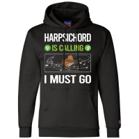 Harpsichord T Shirtit Is Calling I Must Go Harpsichord Harpsichordist Champion Hoodie | Artistshot