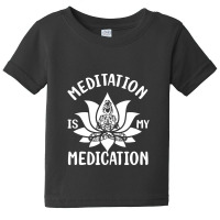 Meditation Is My Medication Baby Tee | Artistshot