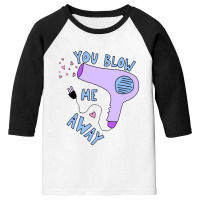 You Blow Me Away Hairdryer Youth 3/4 Sleeve | Artistshot