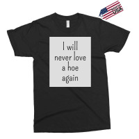 I Will Never Love A Hoe Again Exclusive T-shirt | Artistshot