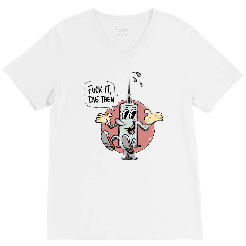 Fuck It Die Then V-Neck Tee by QuickPick09 | Artistshot