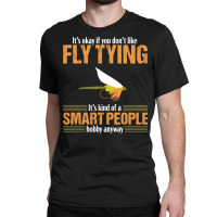 Fly Tying Funny Smart People Fishing Fish Lover Tyer Gift T Shirt Classic T-shirt | Artistshot