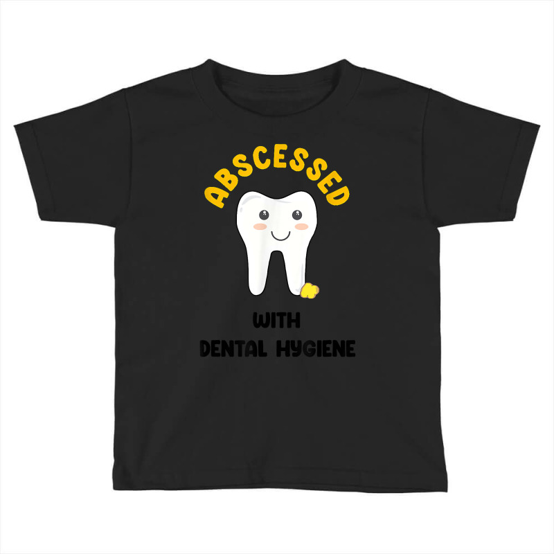 Cute Abscessed With Dental Hygiene   Funny Dental Oral Pun T Shirt Toddler T-shirt | Artistshot